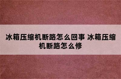 冰箱压缩机断路怎么回事 冰箱压缩机断路怎么修